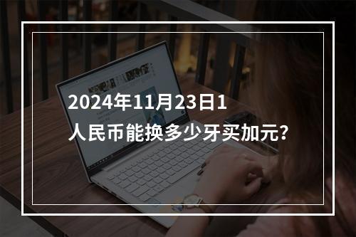 2024年11月23日1人民币能换多少牙买加元？