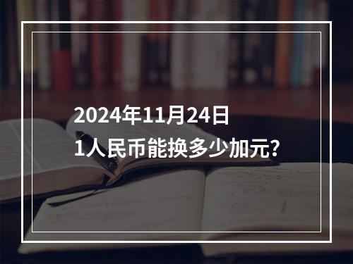 2024年11月24日1人民币能换多少加元？