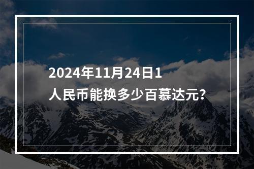 2024年11月24日1人民币能换多少百慕达元？