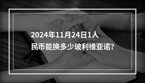 2024年11月24日1人民币能换多少玻利维亚诺？