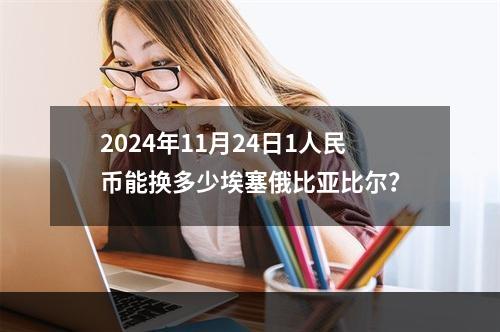 2024年11月24日1人民币能换多少埃塞俄比亚比尔？