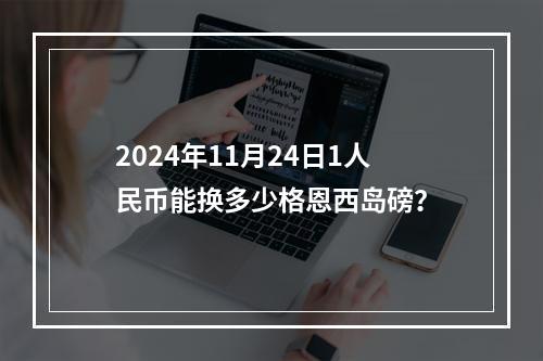 2024年11月24日1人民币能换多少格恩西岛磅？