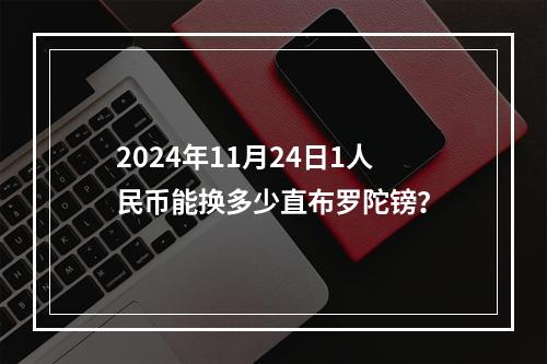 2024年11月24日1人民币能换多少直布罗陀镑？