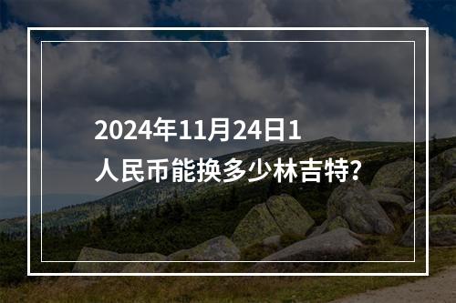 2024年11月24日1人民币能换多少林吉特？