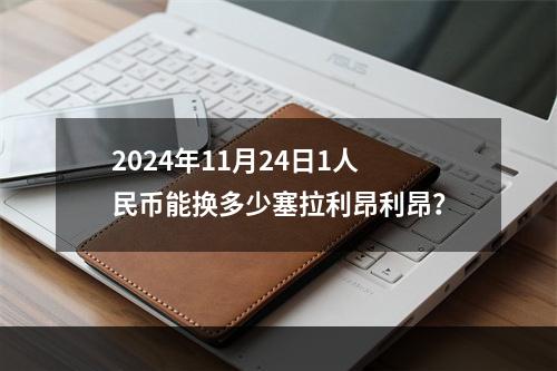 2024年11月24日1人民币能换多少塞拉利昂利昂？