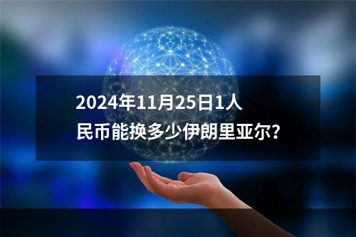 2024年11月25日1人民币能换多少伊朗里亚尔？