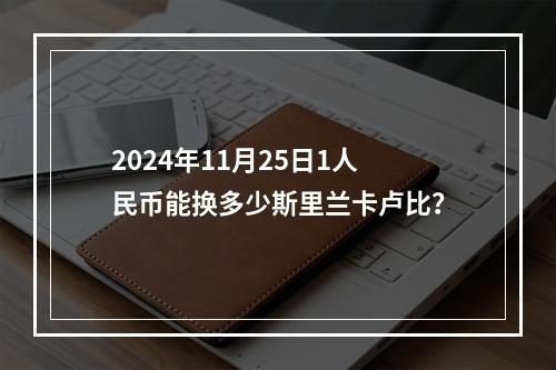 2024年11月25日1人民币能换多少斯里兰卡卢比？