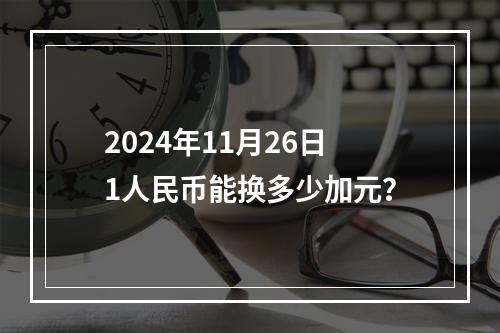 2024年11月26日1人民币能换多少加元？