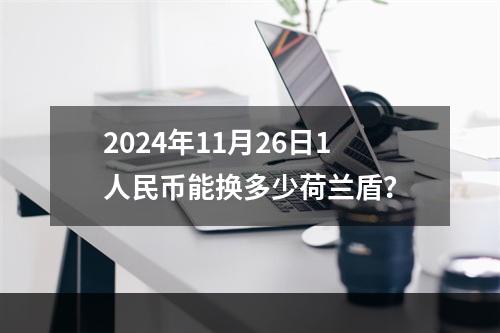 2024年11月26日1人民币能换多少荷兰盾？