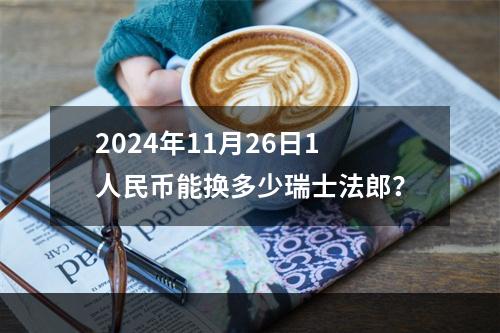 2024年11月26日1人民币能换多少瑞士法郎？