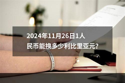 2024年11月26日1人民币能换多少利比里亚元？