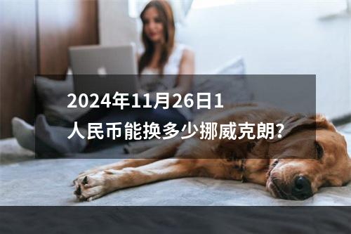 2024年11月26日1人民币能换多少挪威克朗？