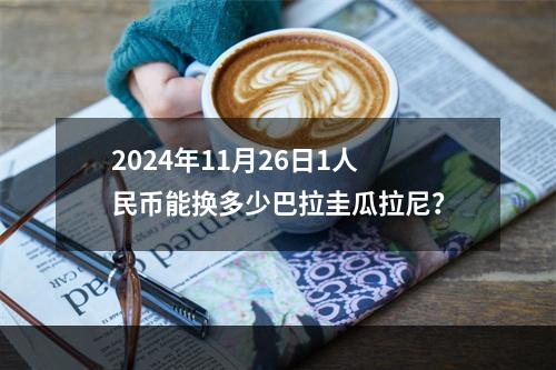 2024年11月26日1人民币能换多少巴拉圭瓜拉尼？