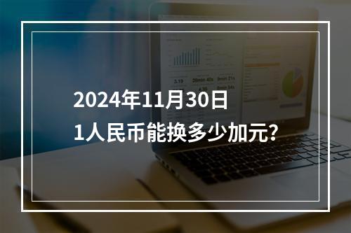 2024年11月30日1人民币能换多少加元？