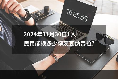 2024年11月30日1人民币能换多少博茨瓦纳普拉？