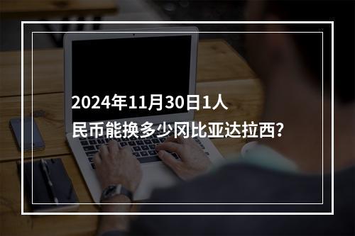 2024年11月30日1人民币能换多少冈比亚达拉西？