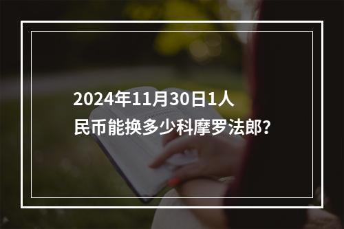 2024年11月30日1人民币能换多少科摩罗法郎？