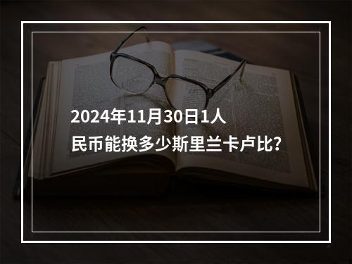 2024年11月30日1人民币能换多少斯里兰卡卢比？