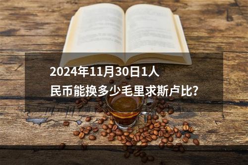 2024年11月30日1人民币能换多少毛里求斯卢比？