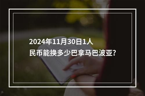 2024年11月30日1人民币能换多少巴拿马巴波亚？