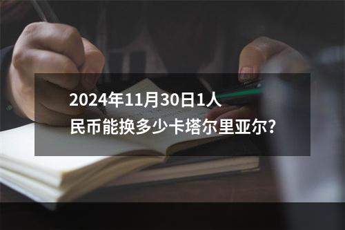 2024年11月30日1人民币能换多少卡塔尔里亚尔？