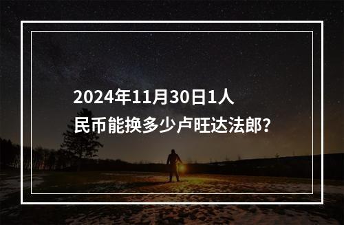 2024年11月30日1人民币能换多少卢旺达法郎？