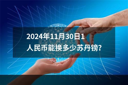 2024年11月30日1人民币能换多少苏丹镑？