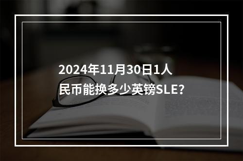 2024年11月30日1人民币能换多少英镑SLE？