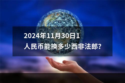 2024年11月30日1人民币能换多少西非法郎？