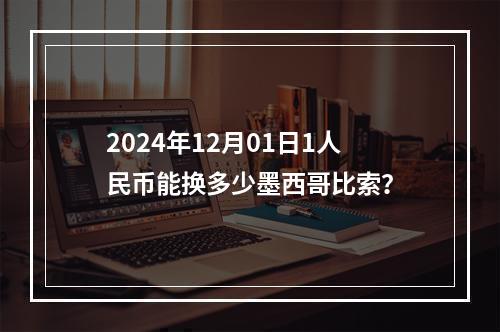 2024年12月01日1人民币能换多少墨西哥比索？