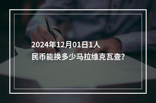 2024年12月01日1人民币能换多少马拉维克瓦查？