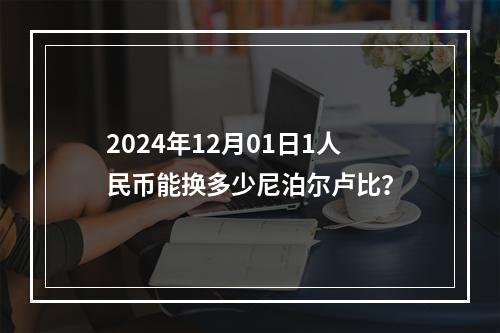 2024年12月01日1人民币能换多少尼泊尔卢比？