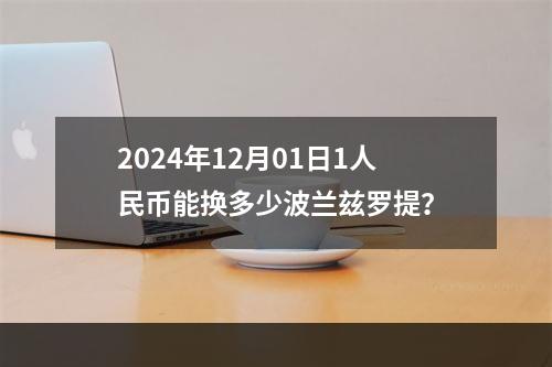 2024年12月01日1人民币能换多少波兰兹罗提？