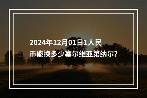 2024年12月01日1人民币能换多少塞尔维亚第纳尔？