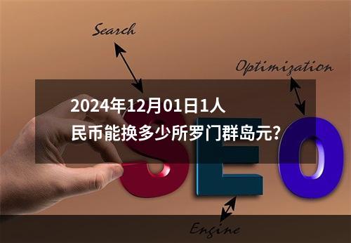 2024年12月01日1人民币能换多少所罗门群岛元？