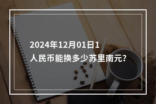 2024年12月01日1人民币能换多少苏里南元？