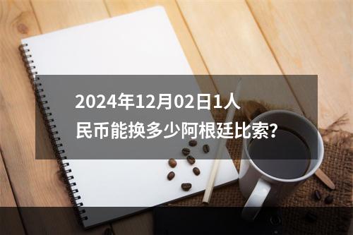 2024年12月02日1人民币能换多少阿根廷比索？