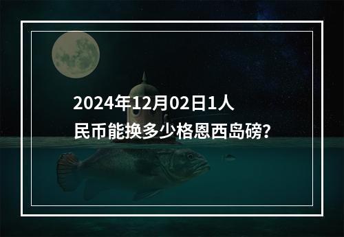 2024年12月02日1人民币能换多少格恩西岛磅？