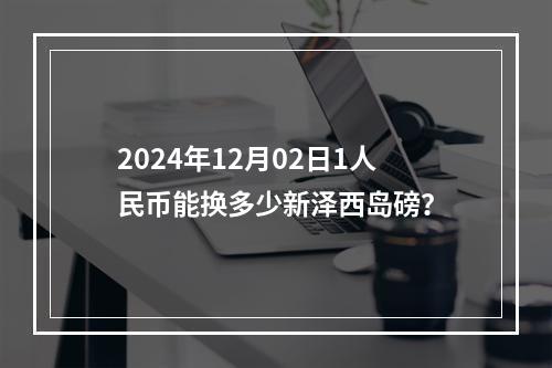 2024年12月02日1人民币能换多少新泽西岛磅？