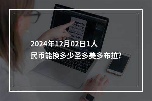 2024年12月02日1人民币能换多少圣多美多布拉？