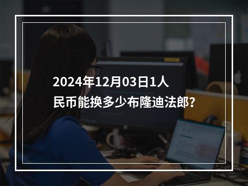 2024年12月03日1人民币能换多少布隆迪法郎？