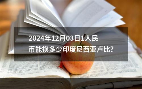 2024年12月03日1人民币能换多少印度尼西亚卢比？