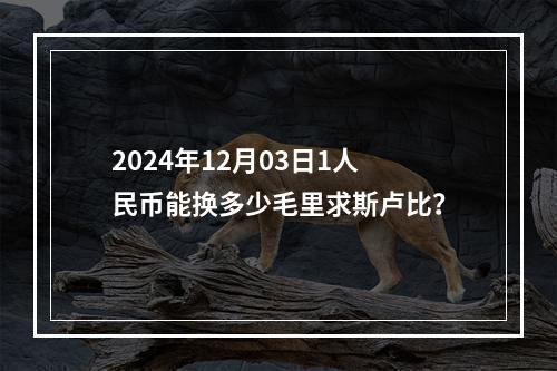 2024年12月03日1人民币能换多少毛里求斯卢比？