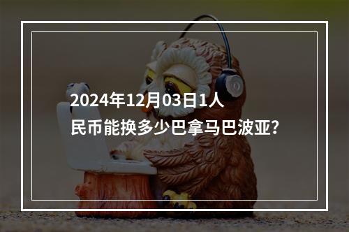 2024年12月03日1人民币能换多少巴拿马巴波亚？