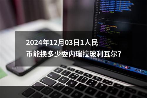 2024年12月03日1人民币能换多少委内瑞拉玻利瓦尔？