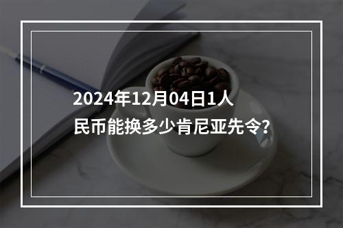 2024年12月04日1人民币能换多少肯尼亚先令？