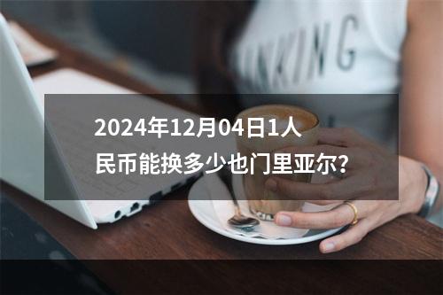 2024年12月04日1人民币能换多少也门里亚尔？