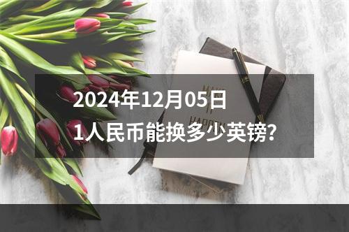 2024年12月05日1人民币能换多少英镑？