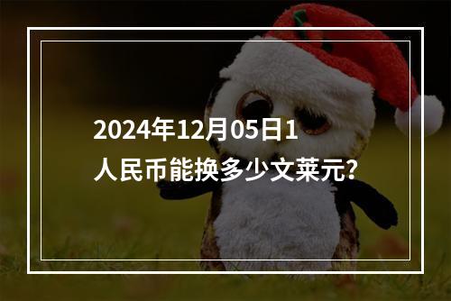 2024年12月05日1人民币能换多少文莱元？