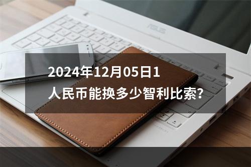 2024年12月05日1人民币能换多少智利比索？